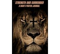 Strength and Surrender A Man's Prayer Journal: Guided Reflections and Prompts to Deepen a Man’s Faith