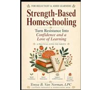 Strength Based Homeschooling: Turn Resistance Into Confidence And a Love Of Learning
