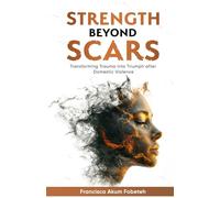 Strength beyond Scars: Transforming Trauma into Triumph after Domestic Violence