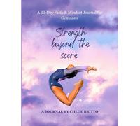 Strength Beyond The Score: A 30-Day Faith & Mindset Journal for Gymnasts