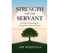 Strength for the Servant: 40 Days of Renewal for Those Who Lead and Serve