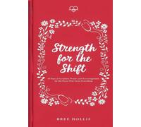 STRENGTH FOR THE SHIFT: 40 Days of Scripture, Prayer, and Encouragement for the NURSE Who Gives Everything