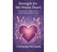 Strength for the Weary Heart: A Devotional for Single Moms of Children With Exceptional Needs