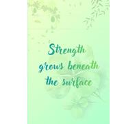 Strength grows beneath the surface: Motivational Lined Journal Notebook for Daily Writing (120 Pages, 6x9 Inches)