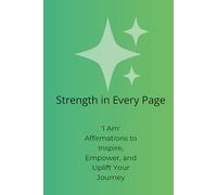 Strength in Every Page: 'I Am' Affirmations to Inspire, Empower, and Uplift Your Journey