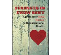 STRENGTH IN EVERY SHIFT | A Journal for NICU Nurses with Inspirational Quotes: The Best Present for NICU Nurses with Inspirational Quotes on Every ... Gift | Blank Lined Pages - 6x9, 120 Pages