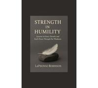 Strength in Humility: Lessons in Grace, Growth, and God’s Power Through Our Weakness