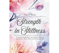 Strength in Stillness: A Guided Scripture Reflection Journal for Women Learning to Rest, Heal, and Grow Quietly