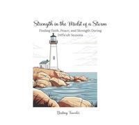 Strength in the Midst of a Storm: Finding Faith, Peace and Strength During Difficult Seasons