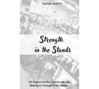 Strength in The Stands: 30 Devotions for Coaches Wives, Making it Through Their Season