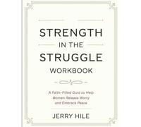 Strength In The Struggle Workbook: A Faith-Filled Guide to Help Women Release Worry and Embrace Peace