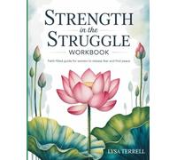 STRENGTH IN THE STRUGGLE WORKBOOK: FAITH-FILLED GUIDE FOR WOMEN TO RELEASE FEAR AND FIND PEACE