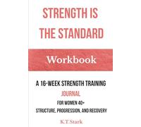 Strength is the Standard: A 16-Week Strength Training Journal for Women 40+ - Structure, Progression, and Recovery