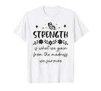 Strength is What We Gain from The Madness We Survive Maglietta
