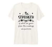 Strength is What We Gain from The Madness We Survive Maglietta Premium