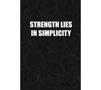 Strength lies in simplicity - Inspirational quote: Cool Lined Journal Notebook Quotes Perfect For School, Creative Writing, Journaling, Note Taking, Daily Planning And Mindful Reflection...