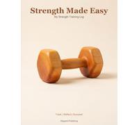 Strength Made Easy: A Strength Training Log Book for Beginners. Track Workouts, Sets, Reps, Cardio & Progress