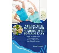 STRENGTH & MOBILITY FOR SENIORS OVER 60 MADE EASY: Simple 20-Minute Daily Work outs to Stay Strong, Independent, and Energized for Life