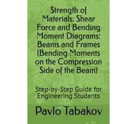 Strength of Materials: Shear Force and Bending Moment Diagrams: Beams and Frames (Bending Moments on the Compression Side of the Beam): Step-by-Step Guide for Engineering Students