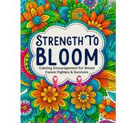 Strength To Bloom: Coloring Encouragement For Breast Cancer Fighters & Survivors