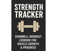 Strength Tracker: Dumbbell Workout Logbook for Muscle Growth & Progress: Track Sets, Reps, Weight, and Progress | 3-Month Strength Training Log | Ideal for Home or Gym Workouts