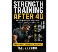 Strength Training After 40: A Science-Based Plan to Build Muscle, Burn Fat, and Stay Strong for Life