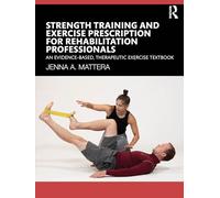 Strength Training and Exercise Prescription for Rehabilitation Professionals: An Evidence-based, Therapeutic Exercise Textbook