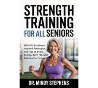 Strength Training for All Seniors: With Gin Stephens-Inspired Strategies, and Tips to Boost Energy, Burn Fat, and Balance Hormones.