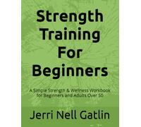 Strength Training For Beginners: A Simple Strength & Wellness Workbook for Beginners and Adults Over 50