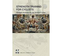 STRENGTH TRAINING FOR CYCLISTS: Strength Strategies for the Modern Cyclist