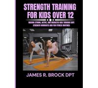Strength training for kids Over 12: Raising Strong, Active, and Energetic Kids Through Safe Strength Workouts and Fun Fitness Routines