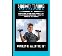 Strength Training For Kids Over 6: A Complete Body-Building Playbook Designed to Build Power, Coordination, and Confidence in Young People Through Safe Daily Movement