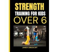 Strength Training For Kids Over 6: Fun and Scientifically Proven Strength Workouts That Help Kids Build Muscle, Boost Energy, and Stay Fit for Life: 1