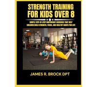 Strength training for kids Over 8: Simple Step-by-Step Bodyweight Exercises That Help Children Build Strength, Focus, and Healthy Habits for Life
