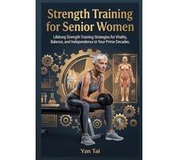 Strength Training for Senior Women: Lifelong Strength Training Strategies for Vitality, Balance, and Independence in Your Prime Decades