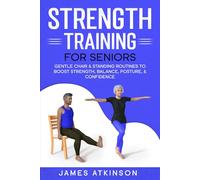 Strength Training For Seniors: Gentle chair & standing routines to boost strength, balance, posture, & confidence