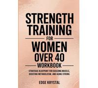Strength Training For Women Over 40 Workbook: Strategic Blueprint For Building Muscle, Boosting Metabolism and Aging Strong