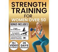 Strength Training for Women Over 50: 70+ Beginner-Friendly Exercises to Boost Strength, Improve Balance, Crush Menopausal Weight Gain, and Reclaim Confidence