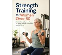 Strength Training for Women Over 50: A Joint-Friendly 12-Week Dumbbell and Machine Program to Build Muscle, Support Bone Density, and Train with Confidence After Menopause