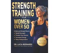 Strength Training for Women Over 50: A Safe and Simple Plan to Build Strength, Protect Your Bones, Increase Energy, and Stay Independent