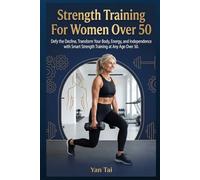 Strength Training For Women Over 50: Defy the Decline, Transform Your Body, Energy, and Independence with Smart Strength Training at Any Age Over 50