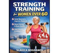 Strength Training for Women Over 60: The Complete Guide to Building Muscle, Improving Balance, and Staying Strong After 60 - Simple Workouts to Boost Energy, Protect Bones, and Prevent Falls