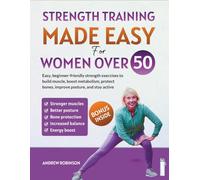 Strength Training Made Easy for Women 50+: Easy, beginner-friendly strength exercises to build muscle, boost metabolism, protect bones, improve posture, and stay active