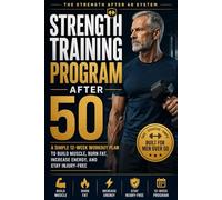 Strength Training Program After 50: A Simple 12-Week Plan to Build Muscle, Burn Fat, and Stay Injury-Free - Even If You’re Starting Late