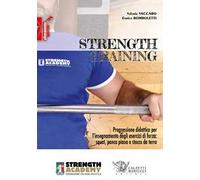 Strength training. Progressione didattica per l'insegnamento degli esercizi di forza: squat, panca piana, stacco da terra e loro varianti