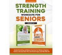 Strength Training Workouts for Seniors: 2 Books In 1 - Guided Stretching and Balance Exercises for Elderly to Improve Posture, Decrease Back Pain and Prevent Injury and Falls After 60