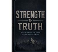 Strength & Truth: A Christian Men's Daily Scripture Reflection & Prayer Journal: A Faith Devotional Diary for Verse Study, Spiritual Disciplines, and Leadership (6x9 Inches)