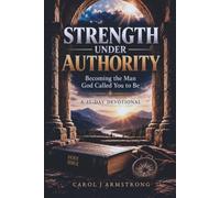 Strength Under Authority: Becoming the Man God Called You to Be: A 25-Day Devotional