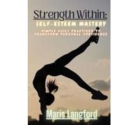 Strength Within: Self-Esteem Mastery: Simple Daily Practices to Transform Personal Confidence
