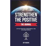 Strengthen the Positive: The Journal: A 30-Day Guided Path to Resilience, Calm, and Lasting Confidence